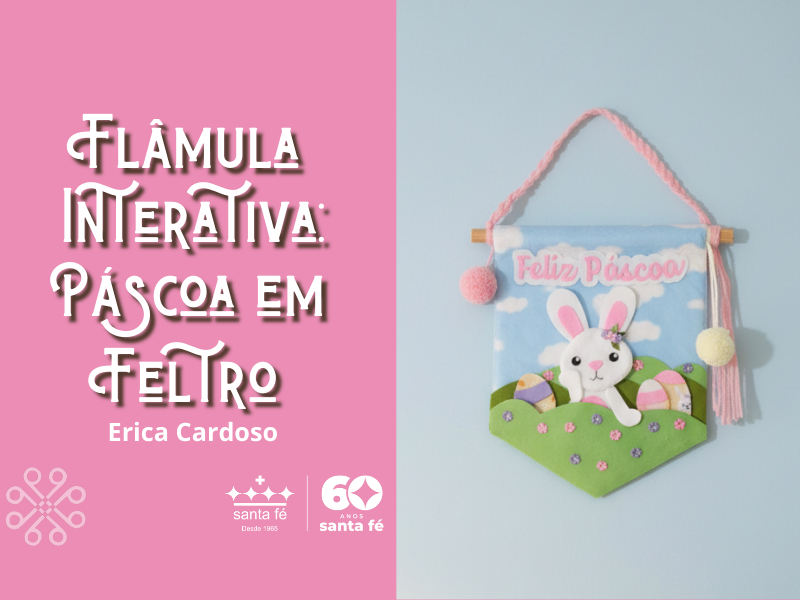 Flâmula Interativa – Páscoa em Feltro, Erica Cardoso