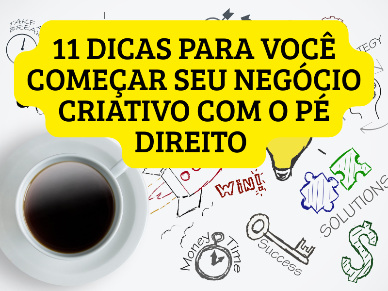 11 DICAS PARA VOCÊ COMEÇAR SEU NEGÓCIO CRIATIVO COM O PÉ DIREITO, Marcus Arouca