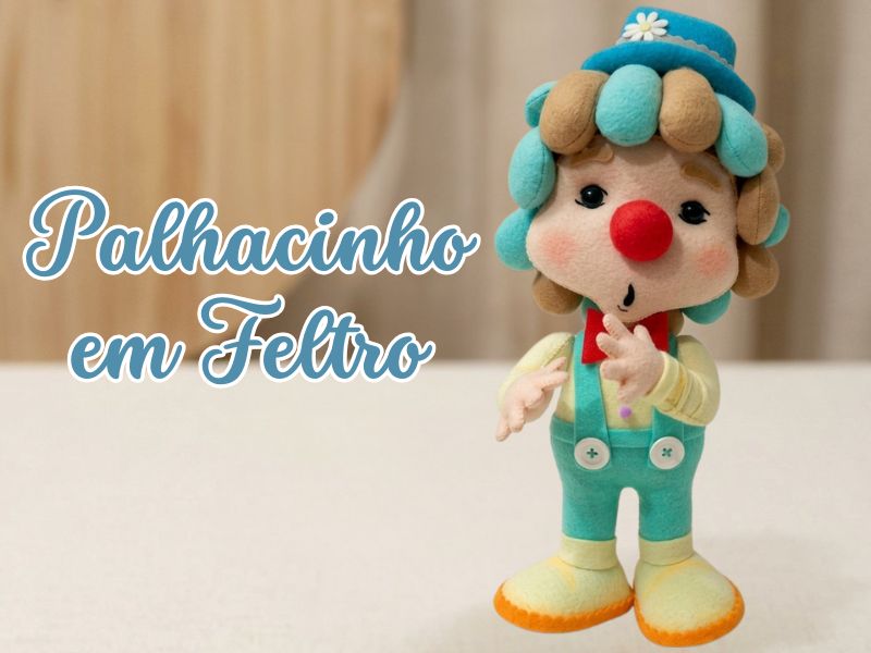 Palhacinho em Feltro – Passo a Passo com Molde, Artes do Lito